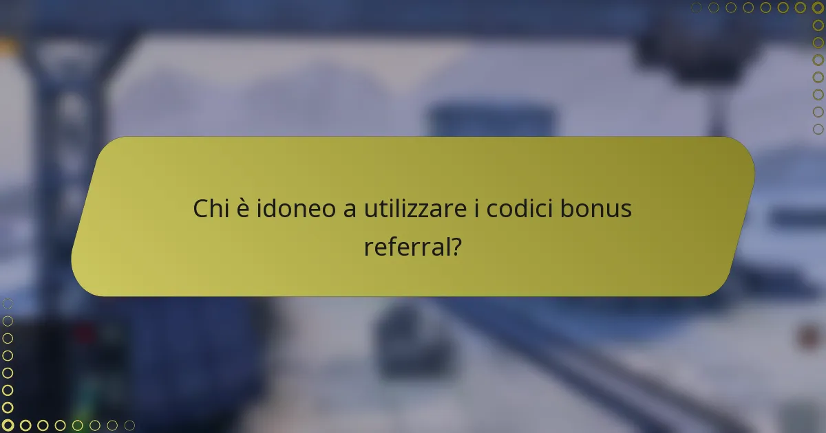 Chi è idoneo a utilizzare i codici bonus referral?