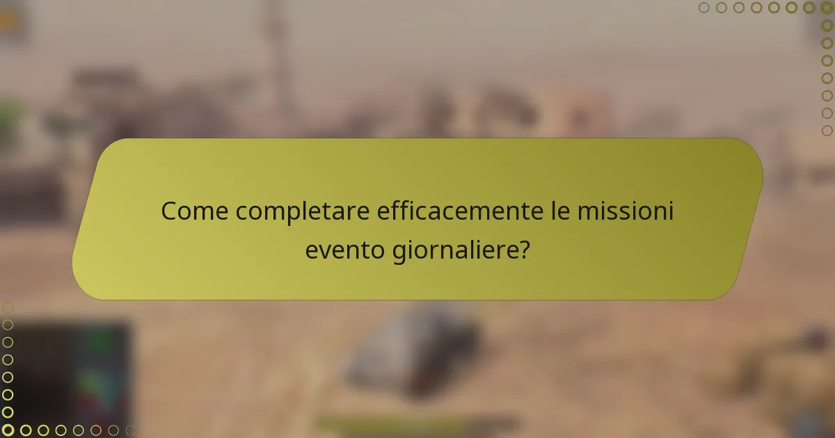 Come completare efficacemente le missioni evento giornaliere?