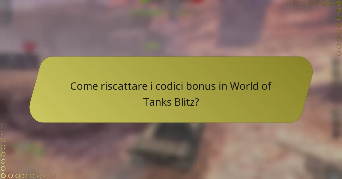 Come riscattare i codici bonus in World of Tanks Blitz?