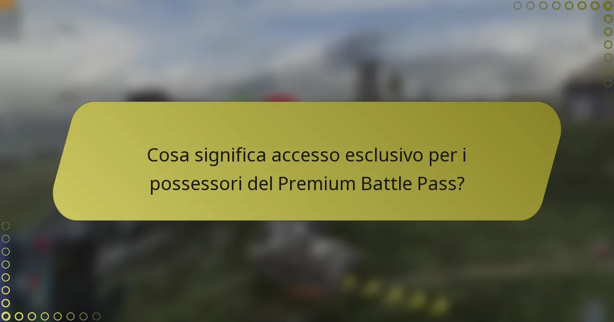 Cosa significa accesso esclusivo per i possessori del Premium Battle Pass?