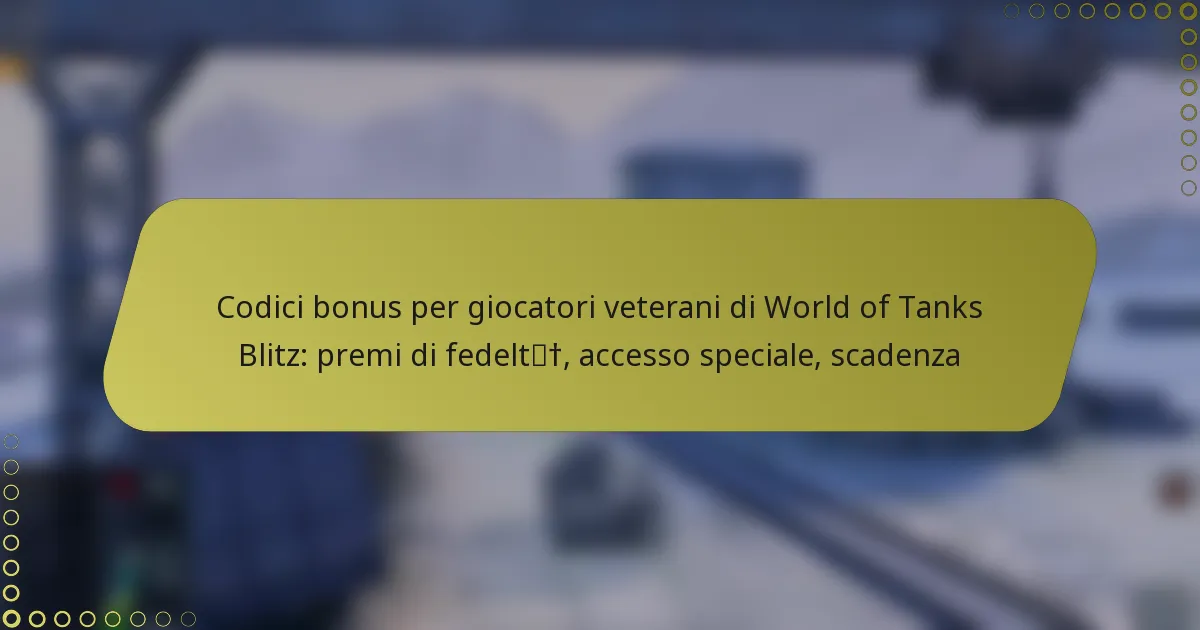 featured-image-codici-bonus-per-giocatori-veterani-di-world-of-tanks-blitz-premi-di-fedelt-accesso-speciale-scadenza