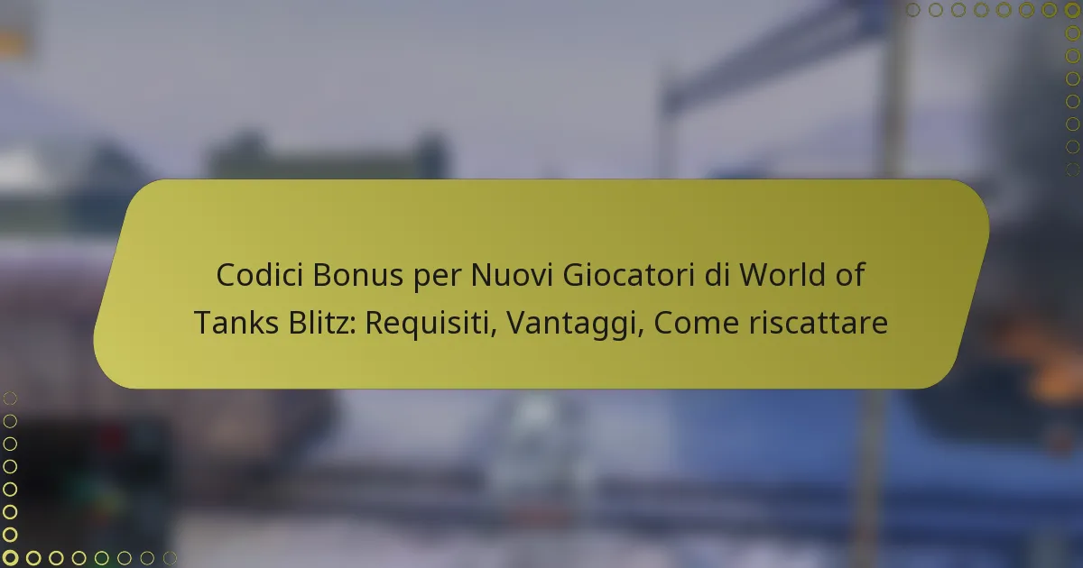 featured-image-codici-bonus-per-nuovi-giocatori-di-world-of-tanks-blitz-requisiti-vantaggi-come-riscattare