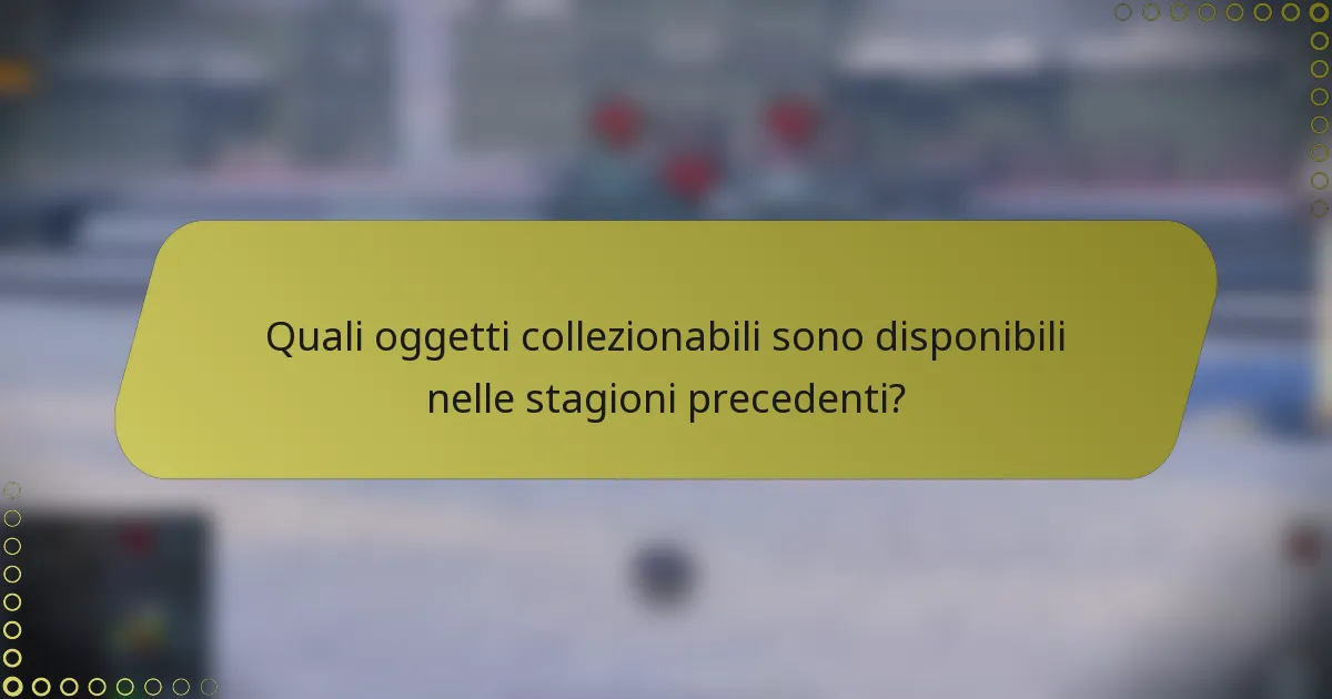 Quali oggetti collezionabili sono disponibili nelle stagioni precedenti?