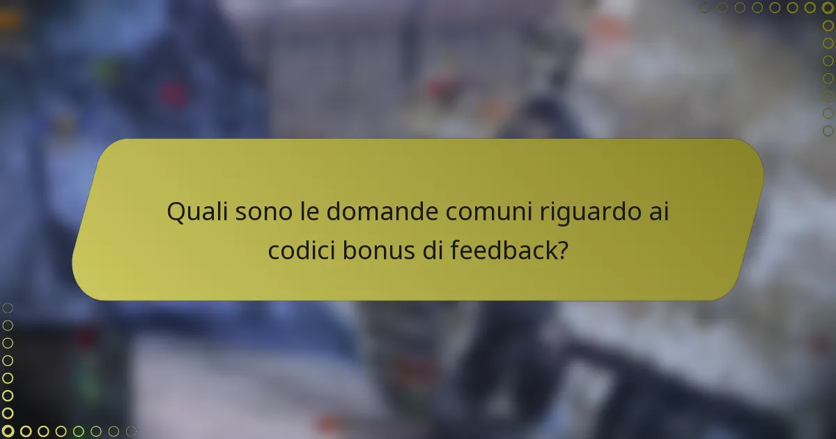 Quali sono le domande comuni riguardo ai codici bonus di feedback?