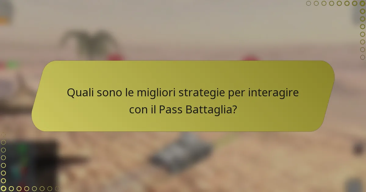 Quali sono le migliori strategie per interagire con il Pass Battaglia?
