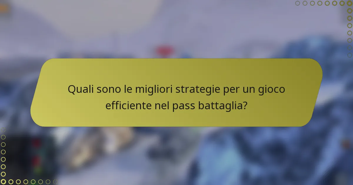Quali sono le migliori strategie per un gioco efficiente nel pass battaglia?