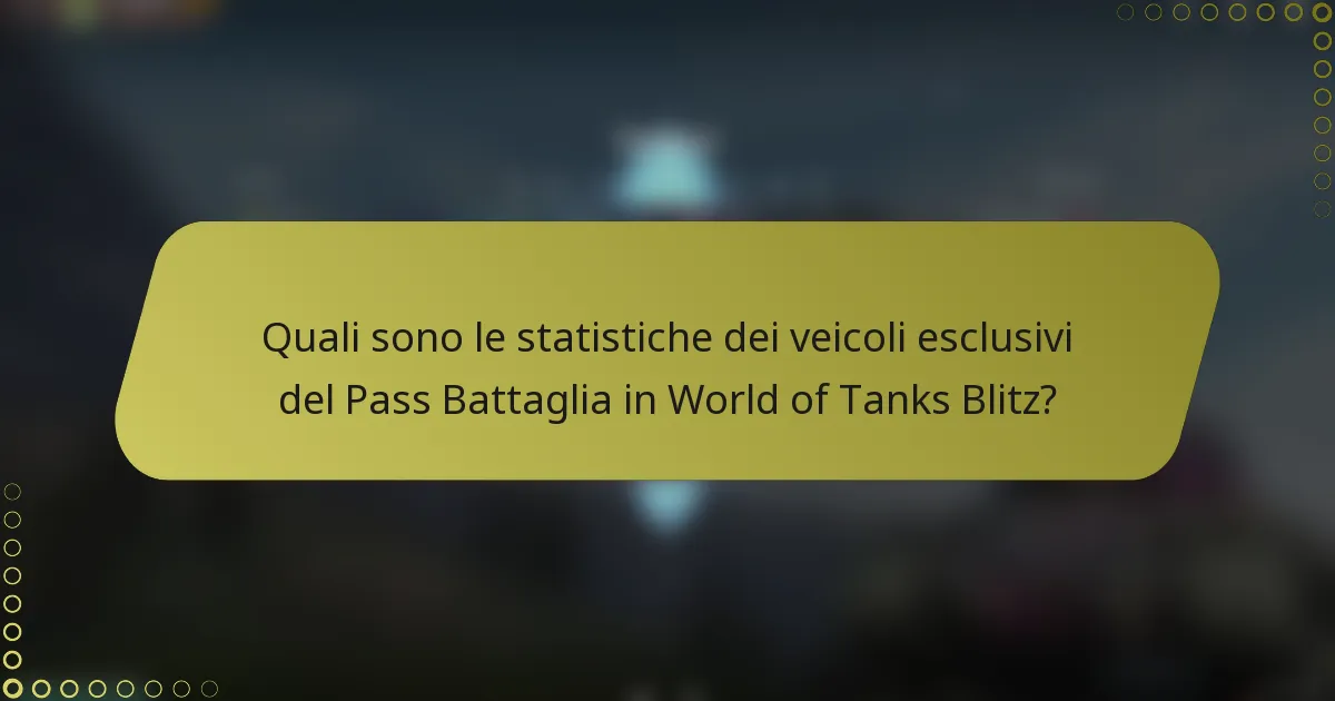 Quali sono le statistiche dei veicoli esclusivi del Pass Battaglia in World of Tanks Blitz?