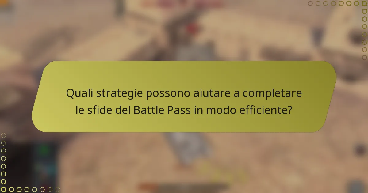 Quali strategie possono aiutare a completare le sfide del Battle Pass in modo efficiente?