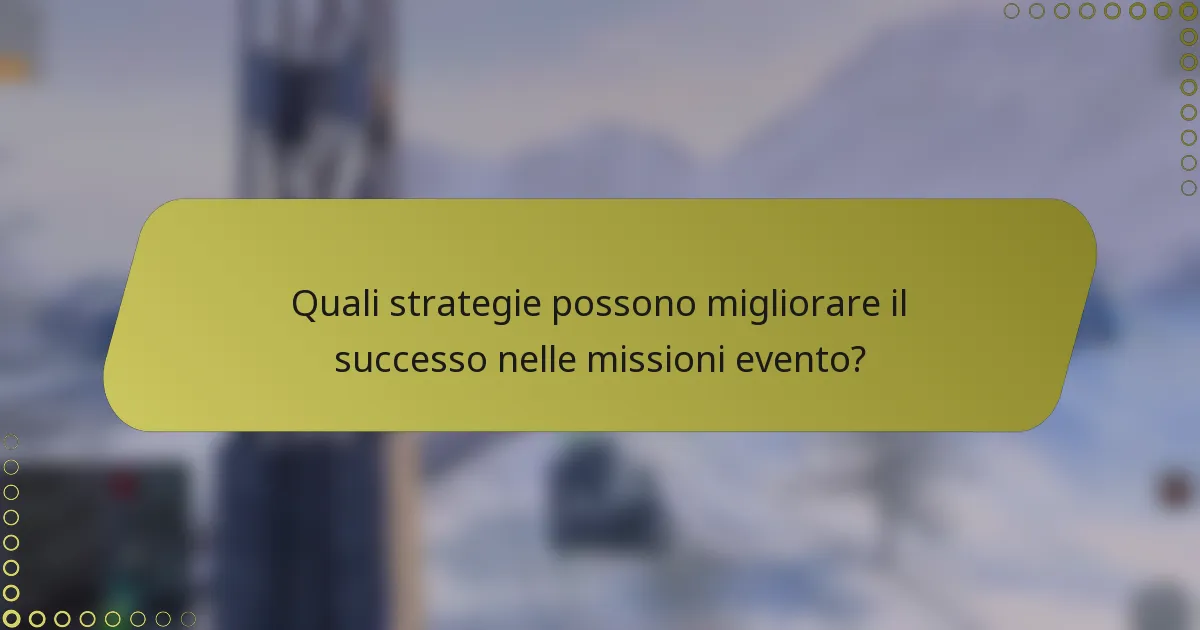Quali strategie possono migliorare il successo nelle missioni evento?