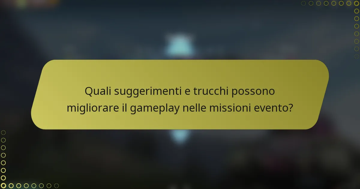 Quali suggerimenti e trucchi possono migliorare il gameplay nelle missioni evento?