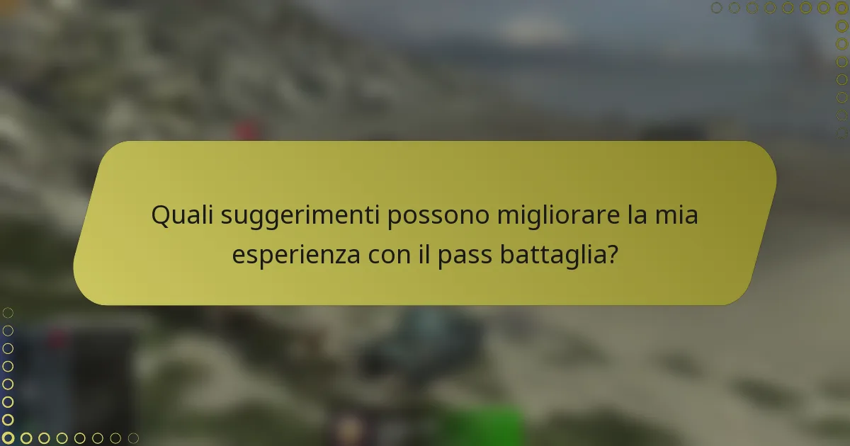 Quali suggerimenti possono migliorare la mia esperienza con il pass battaglia?