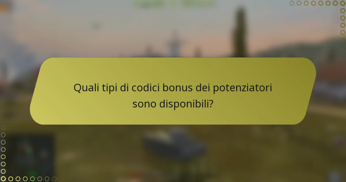 Quali tipi di codici bonus dei potenziatori sono disponibili?