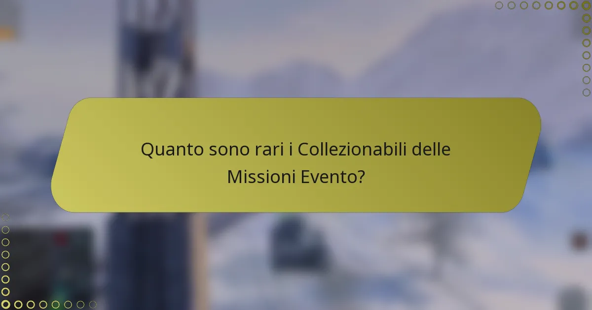 Quanto sono rari i Collezionabili delle Missioni Evento?
